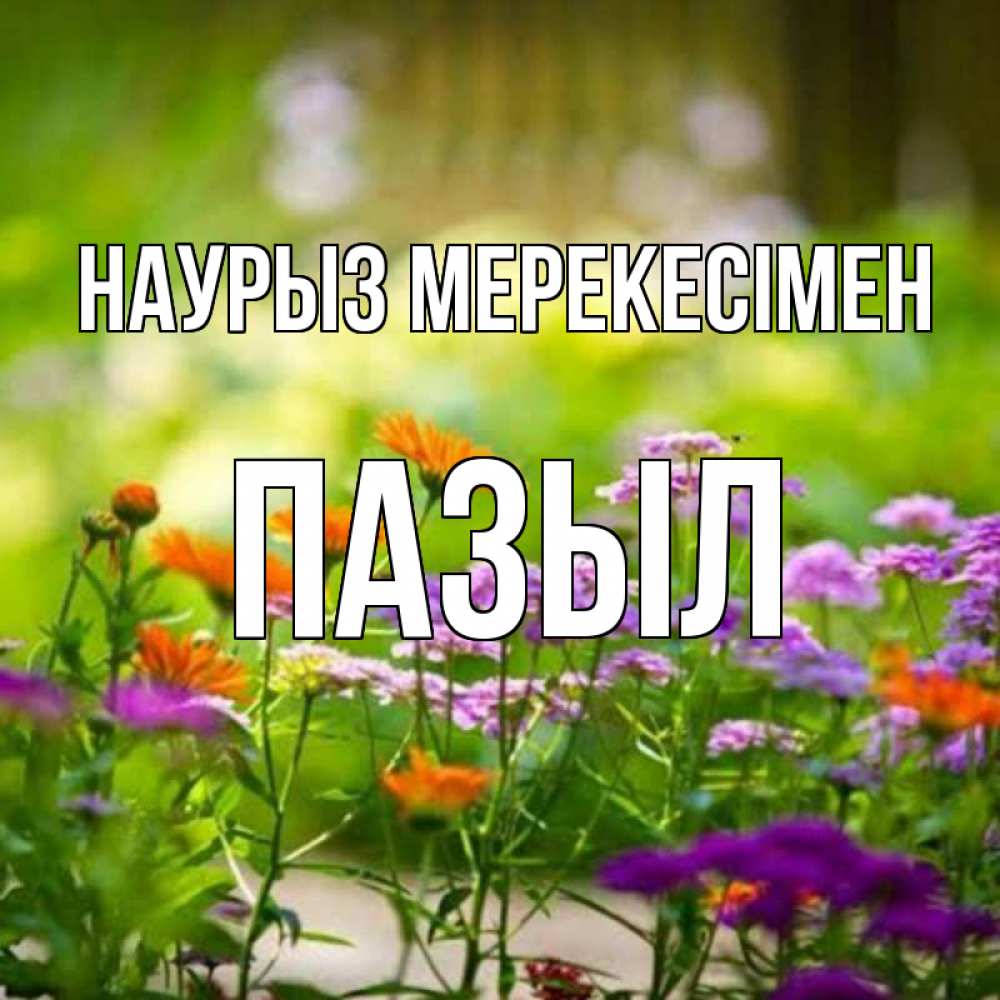 Күн сайын ашық хат с именем, ПАЗЫЛ Наурыз мерекесімен цветы Онлайн тегін жүктеп алу тілектері бар керемет карта 