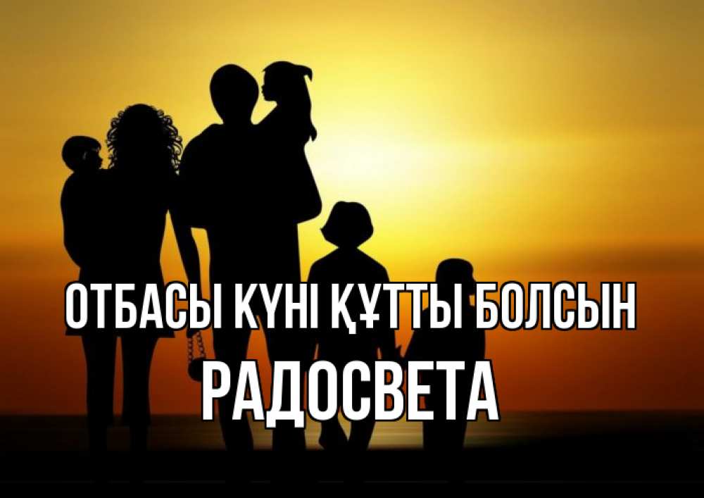 Күн сайын ашық хат с именем, Радосвета отбасы күні құтты болсын Семья, закат, мама, папа, дети Онлайн тегін жүктеп алу тілектері бар керемет карта 