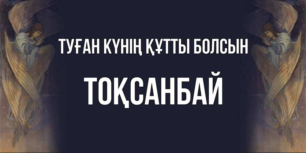 Күн сайын ашық хат с именем, ТОҚСАНБАЙ Туған күнің құтты болсын день ангела Онлайн тегін жүктеп алу тілектері бар керемет карта 