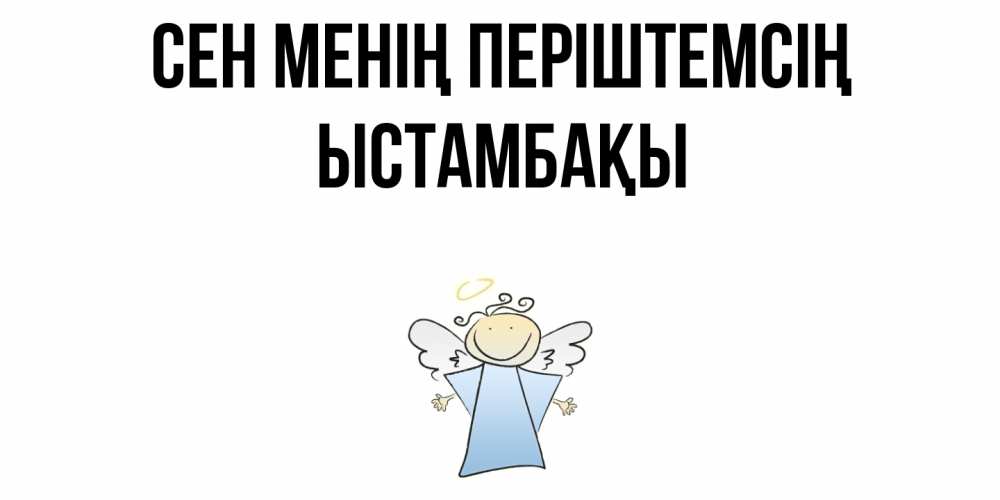Күн сайын ашық хат с именем, ЫСТАМБАҚЫ Сен менің періштемсің ангел Онлайн тегін жүктеп алу тілектері бар керемет карта 