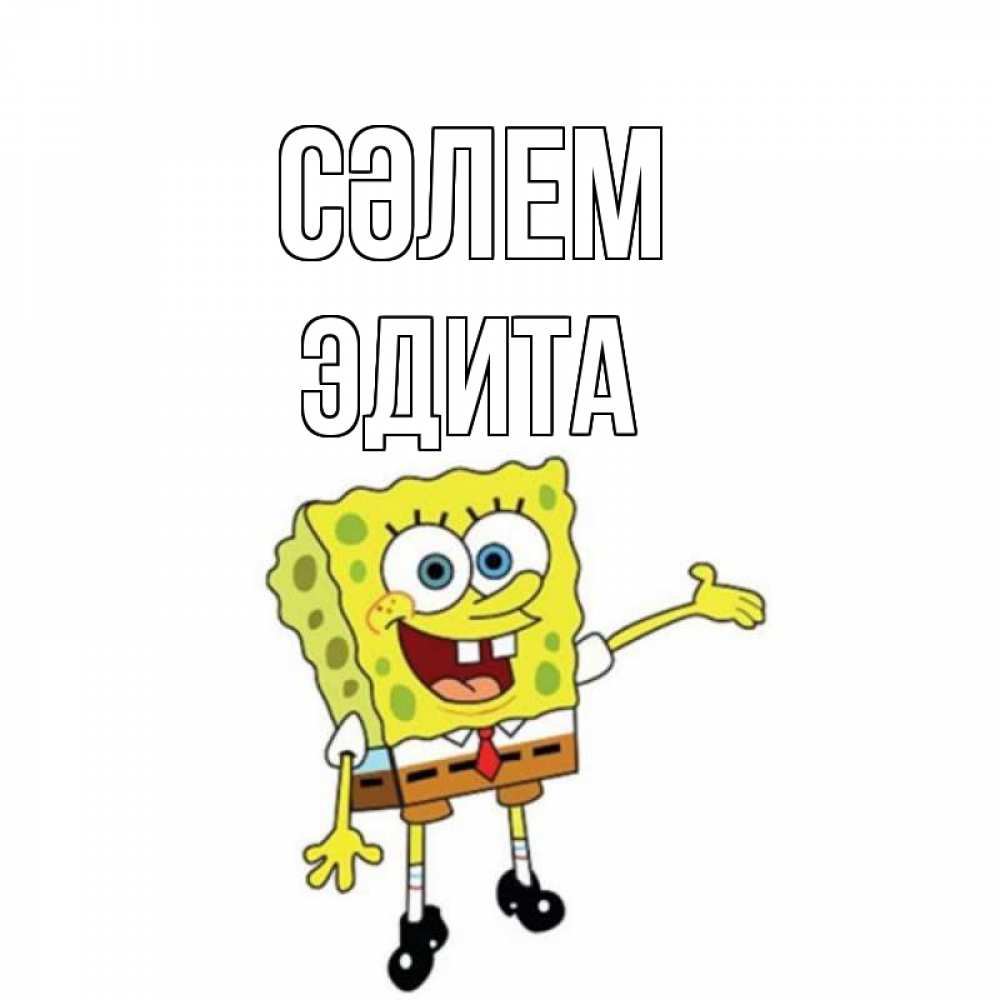 Күн сайын ашық хат с именем, Эдита Сәлем спанч Боб на позитиве Онлайн тегін жүктеп алу тілектері бар керемет карта 