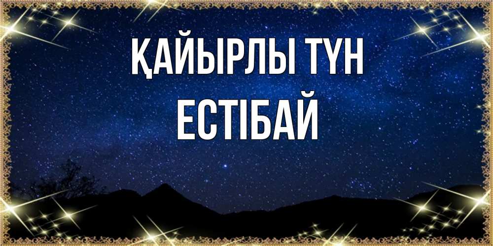 Күн сайын ашық хат с именем, Естібай Қайырлы түн млечный путь Онлайн тегін жүктеп алу тілектері бар керемет карта 