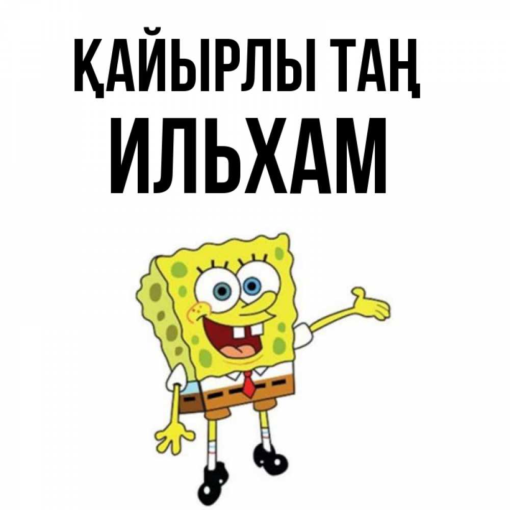 Күн сайын ашық хат с именем, Ильхам Қайырлы таң губка боб улыбается Онлайн тегін жүктеп алу тілектері бар керемет карта 