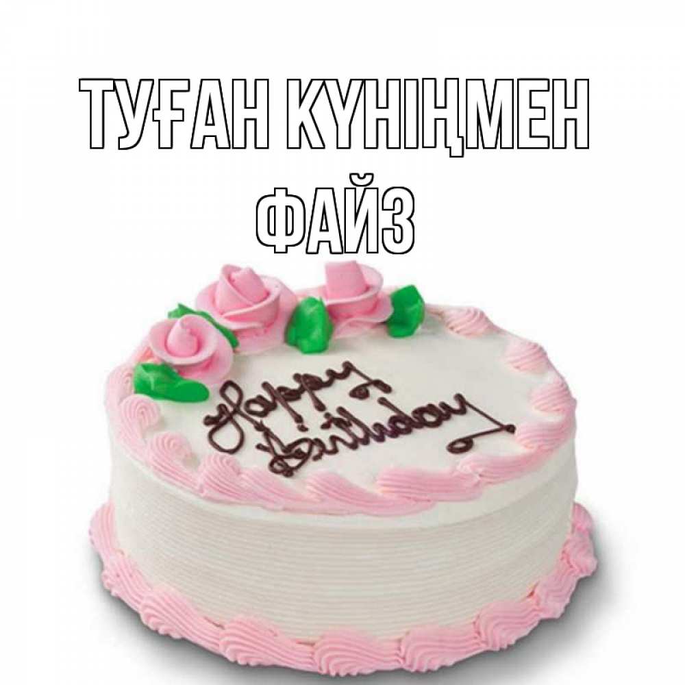 Күн сайын ашық хат с именем, ФАЙЗ Туған күніңмен Розы Онлайн тегін жүктеп алу тілектері бар керемет карта 