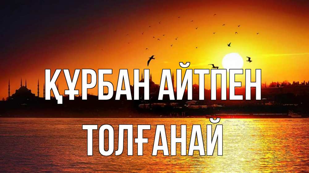 Картинка Құрбан айтпен, ТОЛҒАНАЙ