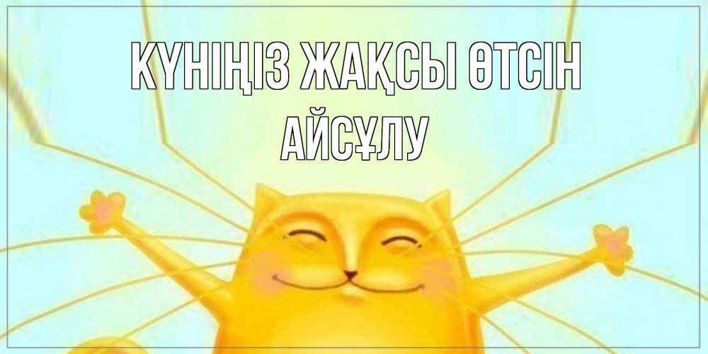 Күн сайын ашық хат с именем, АЙСҰЛУ Күніңіз жақсы өтсін обнимашки Онлайн тегін жүктеп алу тілектері бар керемет карта 