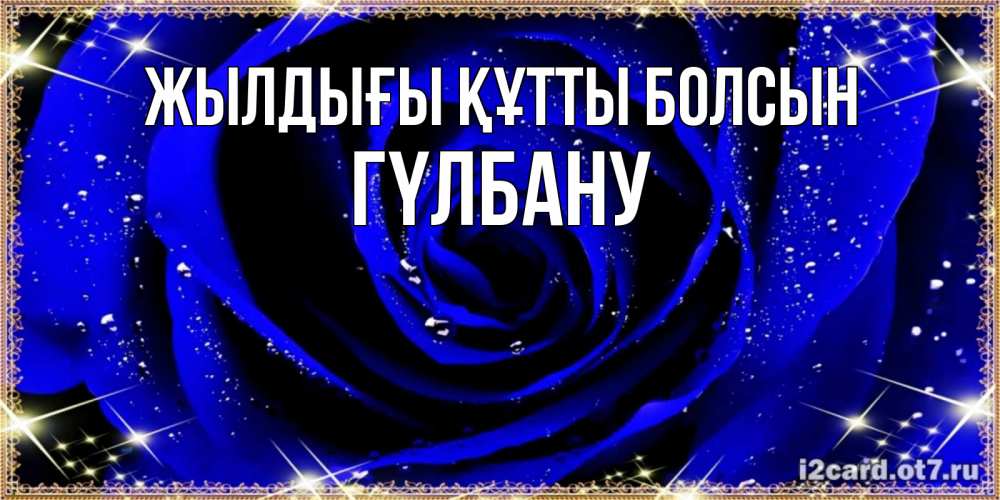 Күн сайын ашық хат с именем, ГҮЛБАНУ Жылдығы құтты болсын голубые цветы в росе Онлайн тегін жүктеп алу тілектері бар керемет карта 