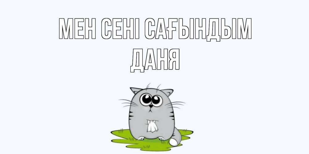 Күн сайын ашық хат с именем, Даня Мен сені сағындым открытки с котиками я по тебе скучаю с именем Онлайн тегін жүктеп алу тілектері бар керемет карта 