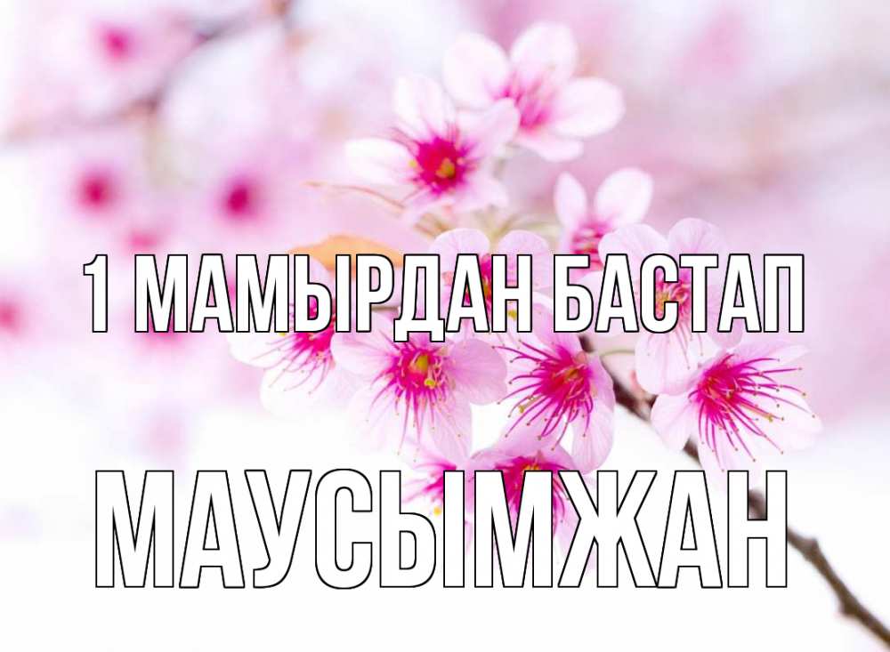 Күн сайын ашық хат с именем, МАУСЫМЖАН 1 мамырдан бастап С 1 мая 2 Онлайн тегін жүктеп алу тілектері бар керемет карта 