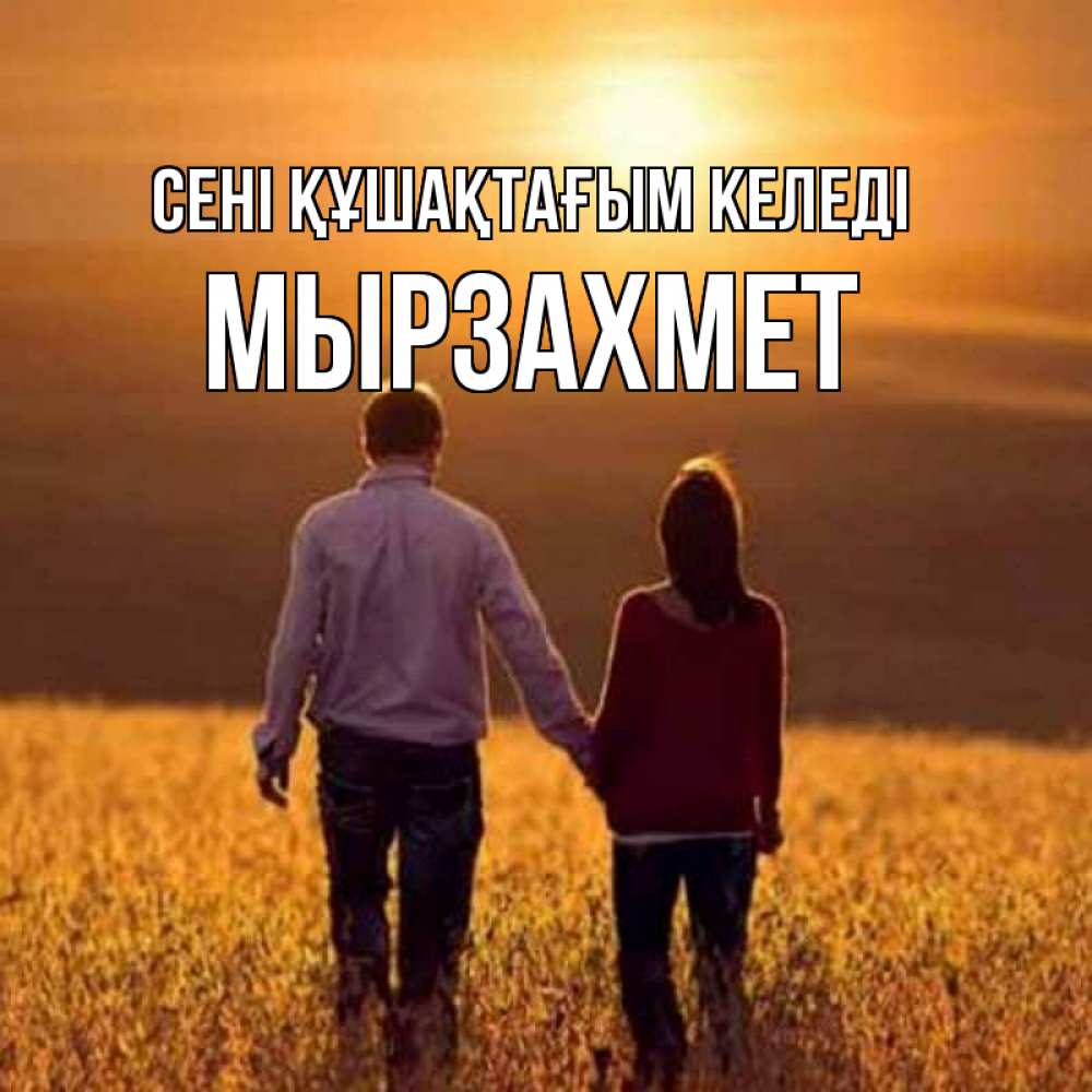 Күн сайын ашық хат с именем, МЫРЗАХМЕТ сені құшақтағым келеді оранжевое фото и солнце и небо и настроение Онлайн тегін жүктеп алу тілектері бар керемет карта 