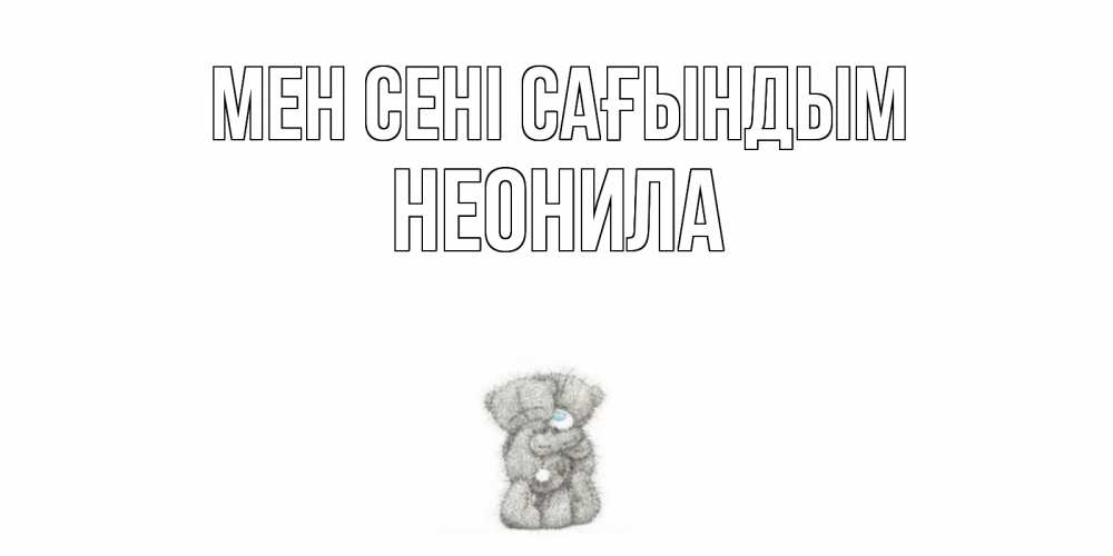 Күн сайын ашық хат с именем, Неонила Мен сені сағындым мишки Онлайн тегін жүктеп алу тілектері бар керемет карта 