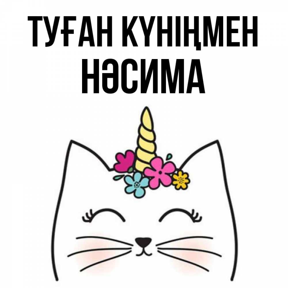 Күн сайын ашық хат с именем, НӘСИМА Туған күніңмен милый кот с одним рожком Онлайн тегін жүктеп алу тілектері бар керемет карта 