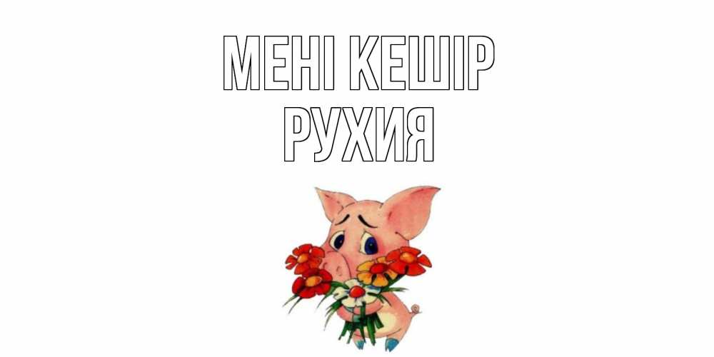 Күн сайын ашық хат с именем, РУХИЯ Мені кешір открытка с поросей которая просит прощения Онлайн тегін жүктеп алу тілектері бар керемет карта 