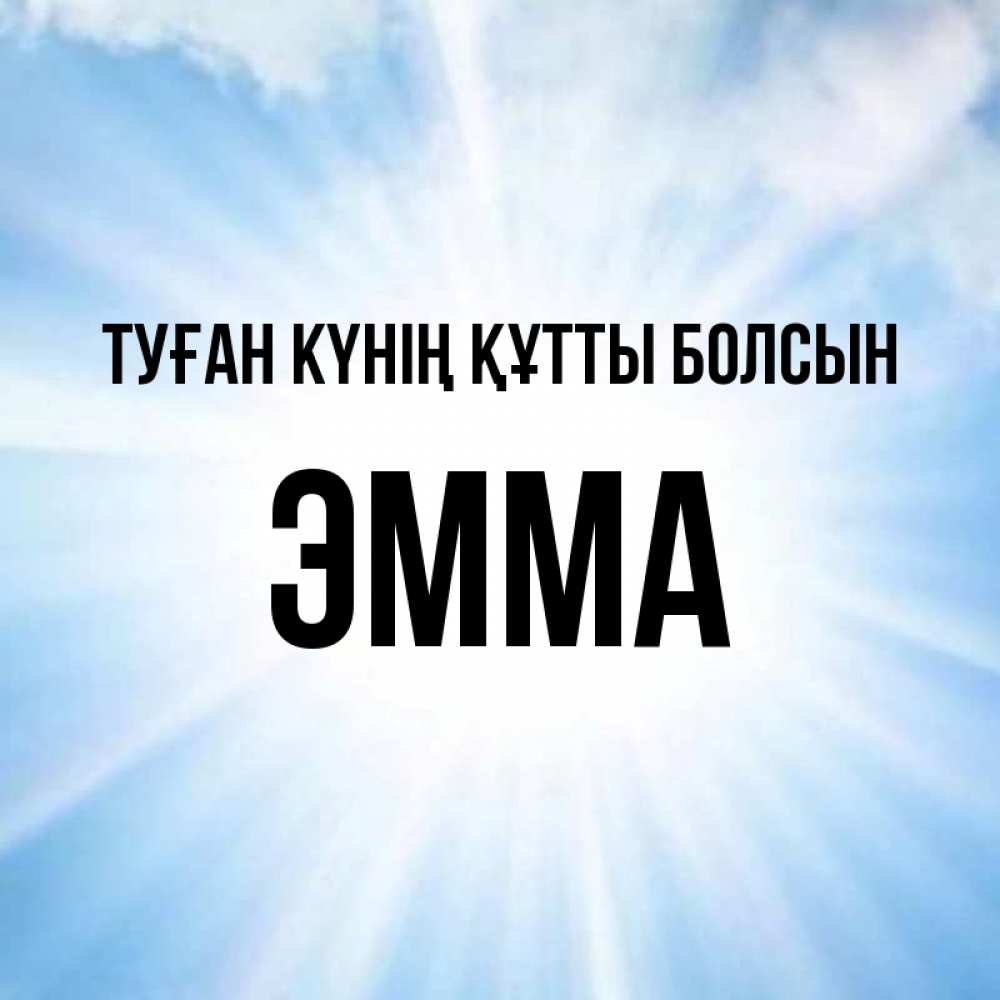 Күн сайын ашық хат с именем, Эмма Туған күнің құтты болсын свет небесный Онлайн тегін жүктеп алу тілектері бар керемет карта 