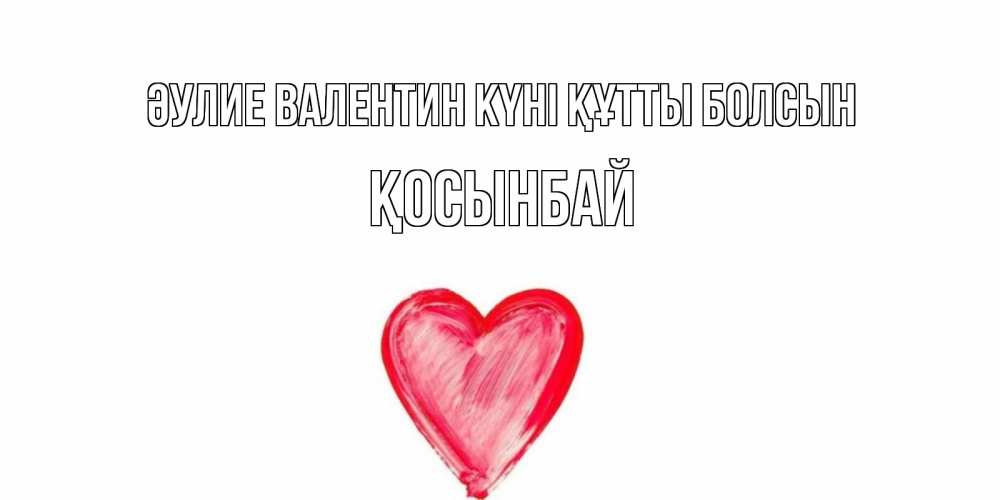 Күн сайын ашық хат с именем, ҚОСЫНБАЙ Әулие Валентин күні құтты болсын сердце нарисованное Онлайн тегін жүктеп алу тілектері бар керемет карта 