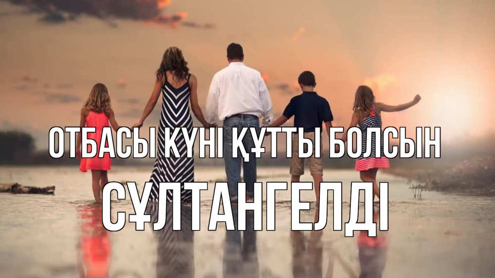 Күн сайын ашық хат с именем, СҰЛТАНГЕЛДІ отбасы күні құтты болсын с днем семьи Онлайн тегін жүктеп алу тілектері бар керемет карта 