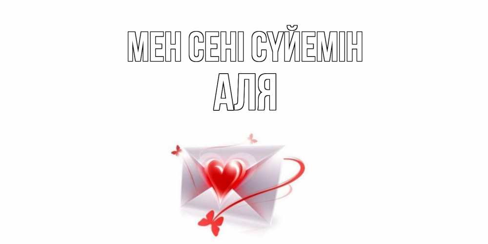 Күн сайын ашық хат с именем, Аля Мен сені сүйемін конверт, сердце Онлайн тегін жүктеп алу тілектері бар керемет карта 