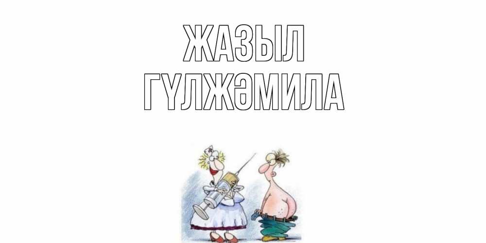 Күн сайын ашық хат с именем, ГҮЛЖӘМИЛА Жазыл шприц Онлайн тегін жүктеп алу тілектері бар керемет карта 