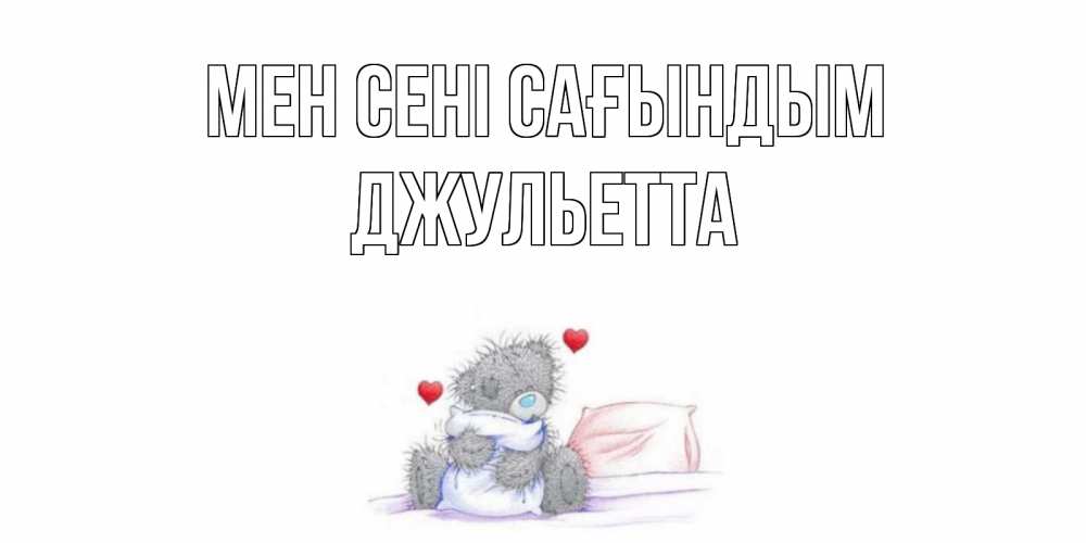 Күн сайын ашық хат с именем, Джульетта Мен сені сағындым мишка Онлайн тегін жүктеп алу тілектері бар керемет карта 