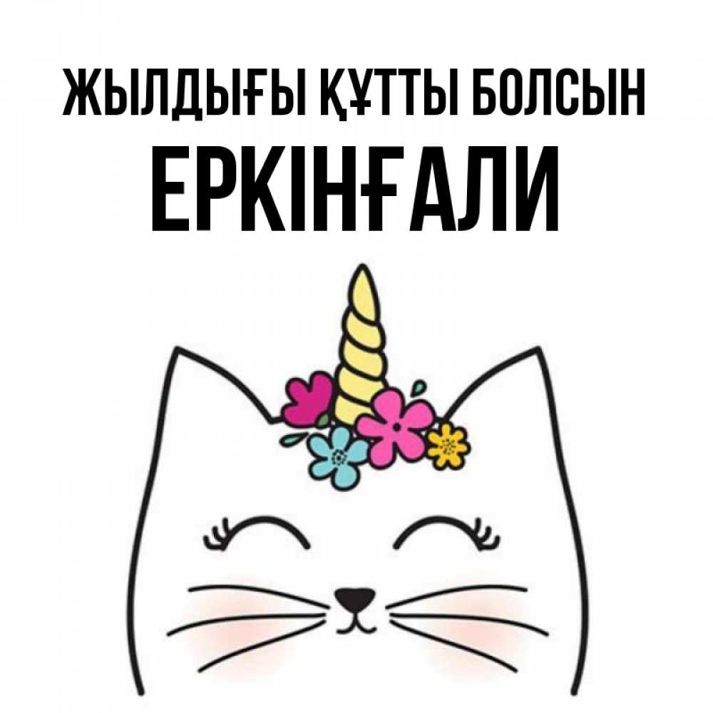 Күн сайын ашық хат с именем, Еркінғали Жылдығы құтты болсын милый кот с одним рожком Онлайн тегін жүктеп алу тілектері бар керемет карта 