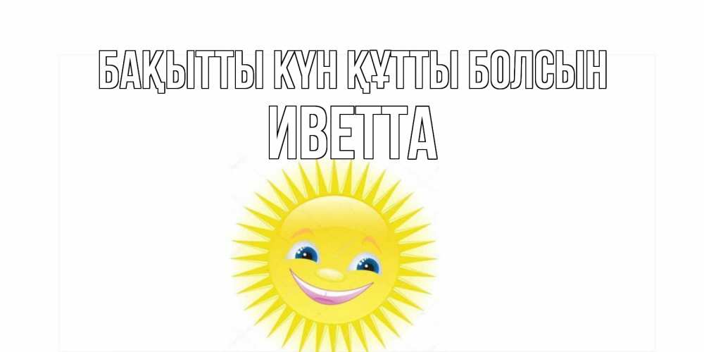 Күн сайын ашық хат с именем, Иветта Бақытты күн құтты болсын пожелания позитивные Онлайн тегін жүктеп алу тілектері бар керемет карта 