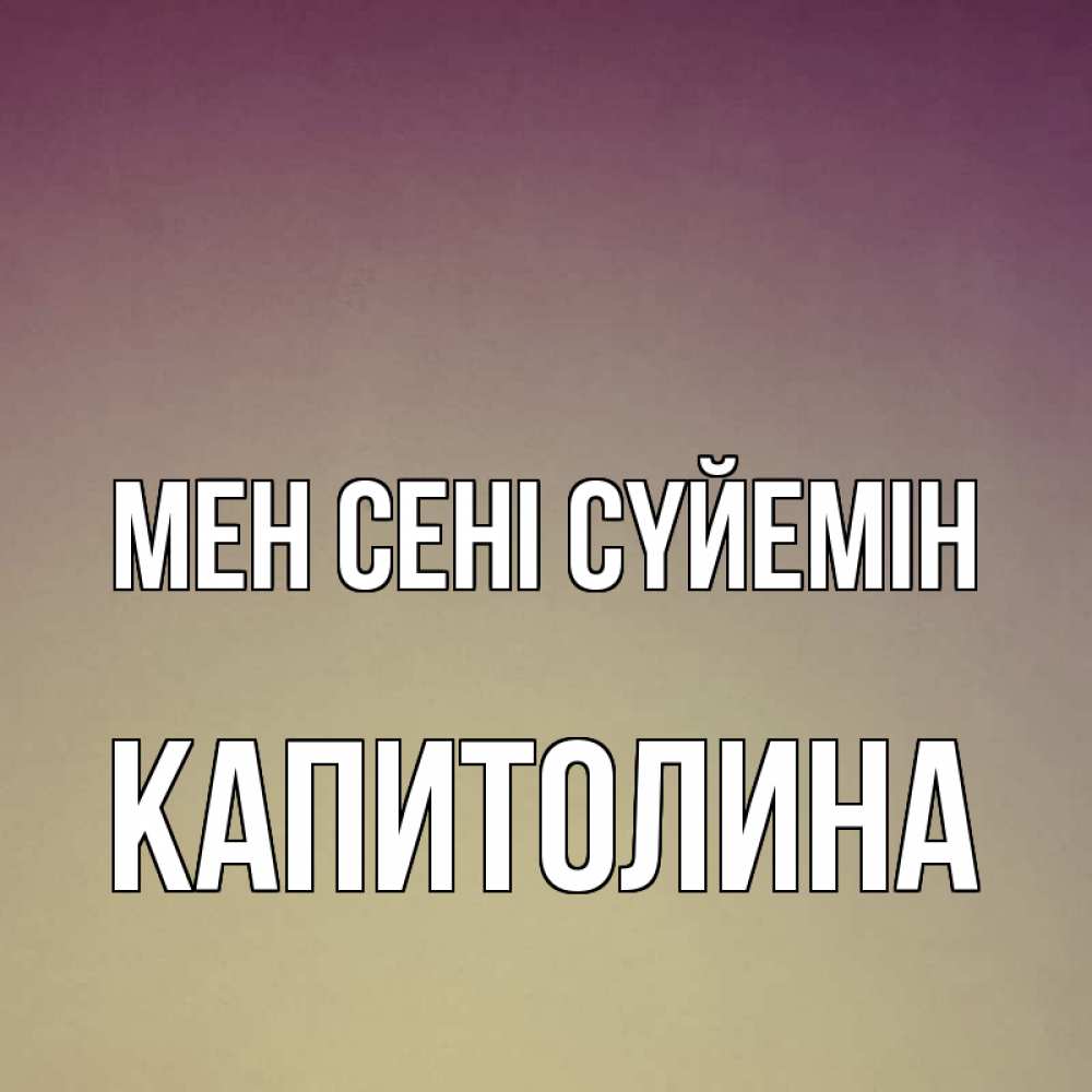 Күн сайын ашық хат с именем, Капитолина Мен сені сүйемін для любимой Онлайн тегін жүктеп алу тілектері бар керемет карта 