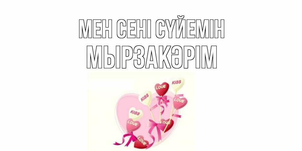 Күн сайын ашық хат с именем, Мырзакәрім Мен сені сүйемін сердце, леденцы Онлайн тегін жүктеп алу тілектері бар керемет карта 