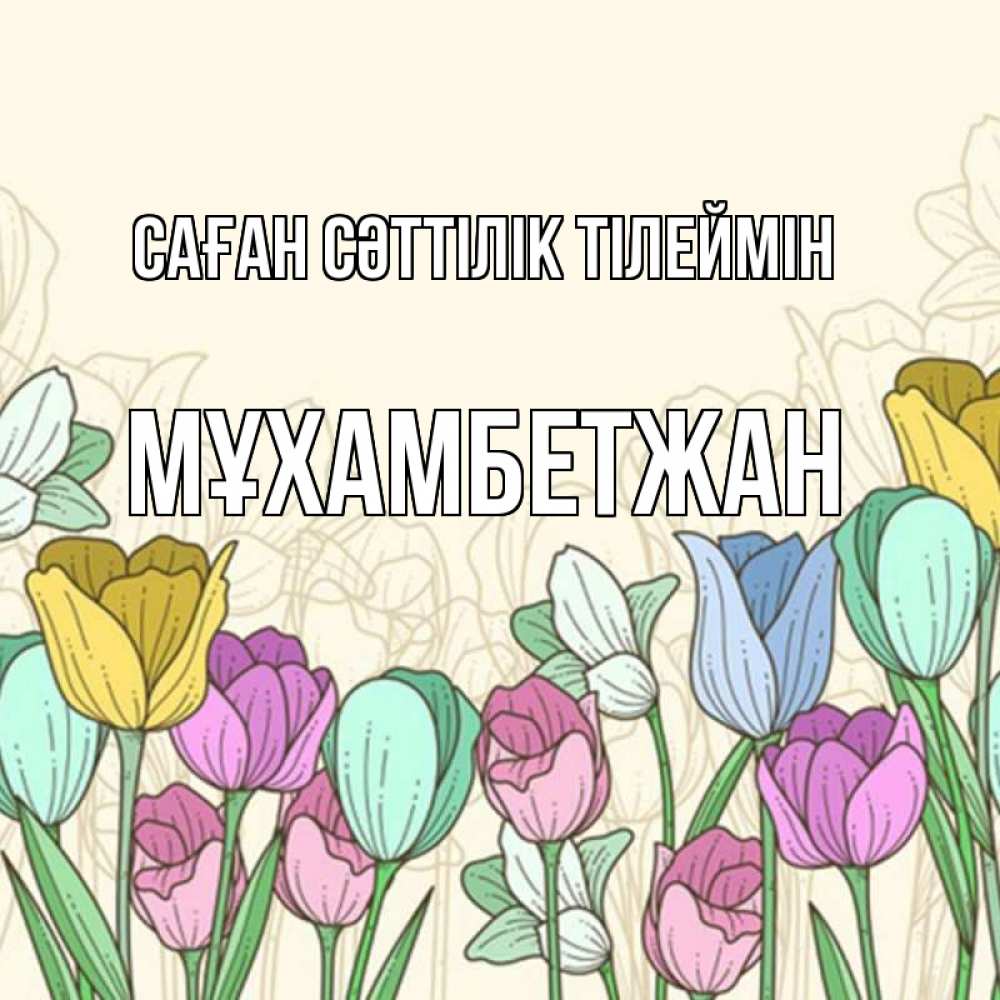 Күн сайын ашық хат с именем, МҰХАМБЕТЖАН Саған сәттілік тілеймін тюльпаны Онлайн тегін жүктеп алу тілектері бар керемет карта 