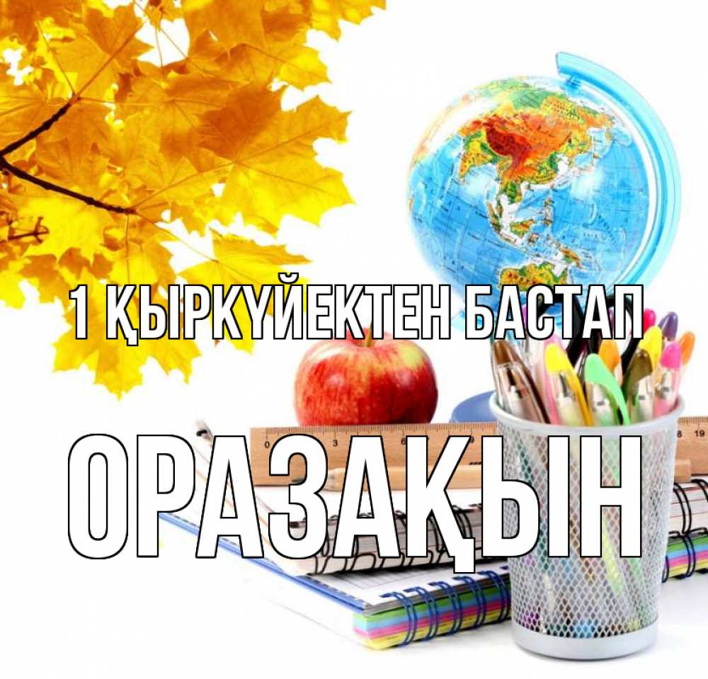 Күн сайын ашық хат с именем, ОРАЗАҚЫН 1 қыркүйектен бастап глобус и канцелярские товары Онлайн тегін жүктеп алу тілектері бар керемет карта 