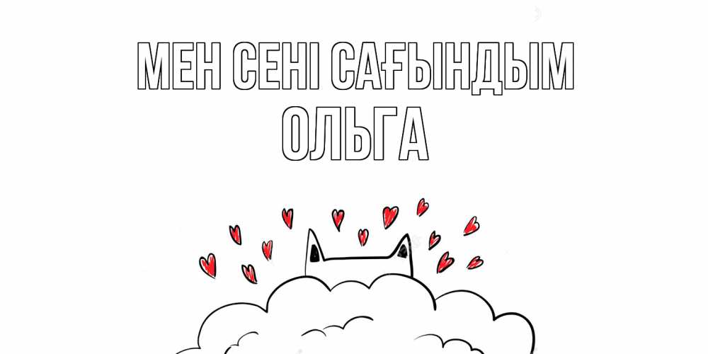 Күн сайын ашық хат с именем, Ольга Мен сені сағындым котик скучает по тебе очень с сердечками Онлайн тегін жүктеп алу тілектері бар керемет карта 
