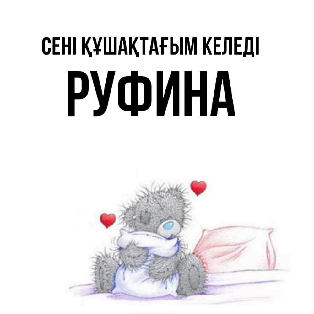Күн сайын ашық хат с именем, Руфина сені құшақтағым келеді сердечки мишка Тедди и кроватка Онлайн тегін жүктеп алу тілектері бар керемет карта 