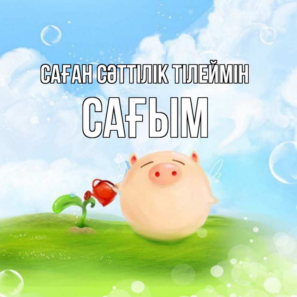 Күн сайын ашық хат с именем, САҒЫМ Саған сәттілік тілеймін поросенок поливает цветок. летнее настроение Онлайн тегін жүктеп алу тілектері бар керемет карта 