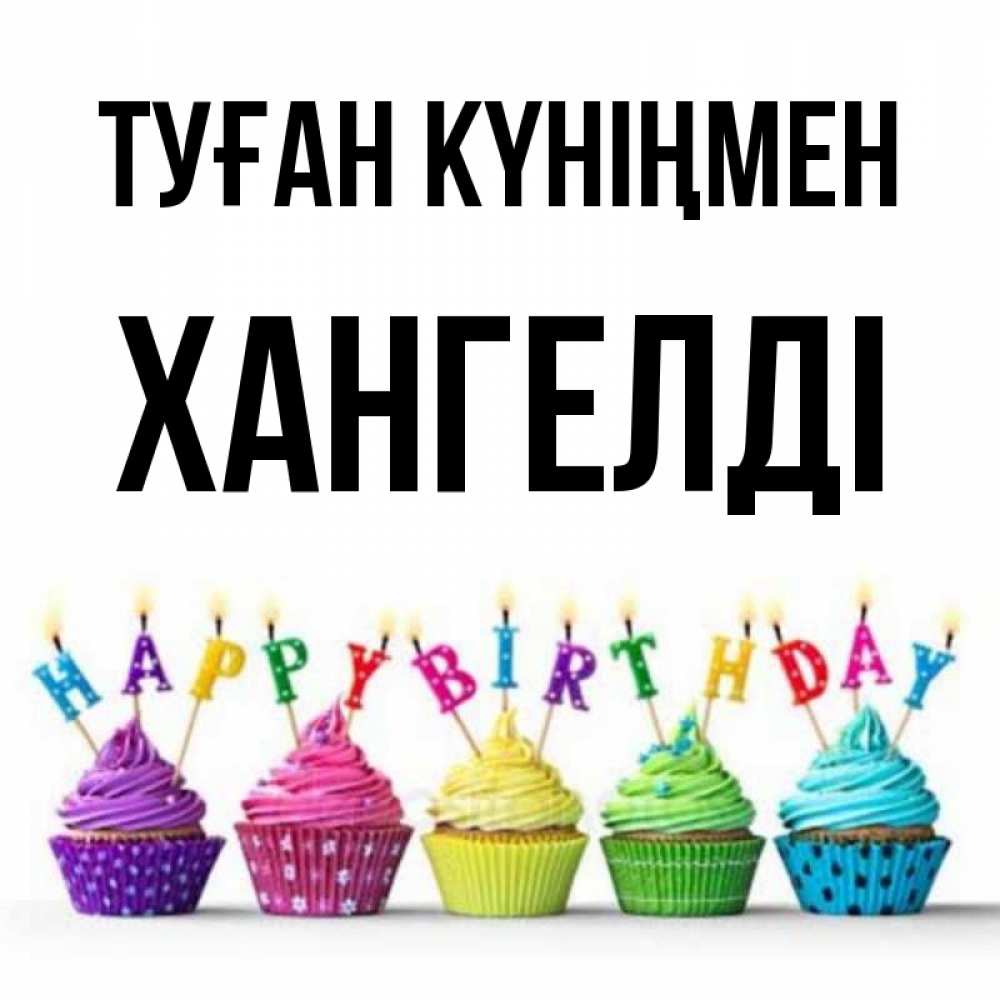 Күн сайын ашық хат с именем, ХАНГЕЛДІ Туған күніңмен открытка ко дню рождения с разноцветными вкусняшками Онлайн тегін жүктеп алу тілектері бар керемет карта 