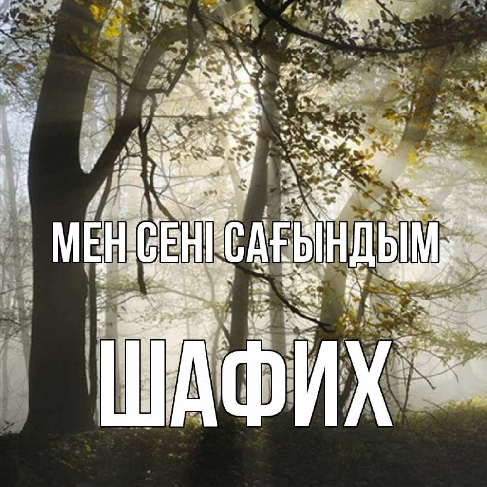 Күн сайын ашық хат с именем, ШАФИХ Мен сені сағындым грустно Онлайн тегін жүктеп алу тілектері бар керемет карта 