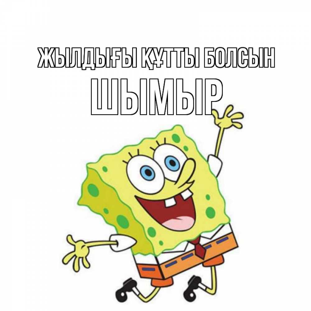 Күн сайын ашық хат с именем, ШЫМЫР Жылдығы құтты болсын губка боб Онлайн тегін жүктеп алу тілектері бар керемет карта 