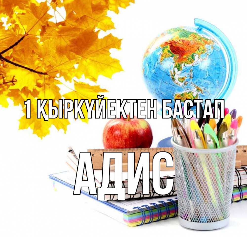 Күн сайын ашық хат с именем, Адис 1 қыркүйектен бастап глобус и канцелярские товары Онлайн тегін жүктеп алу тілектері бар керемет карта 