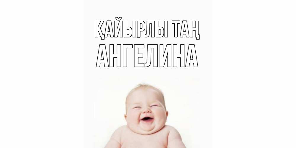Күн сайын ашық хат с именем, Ангелина Қайырлы таң малыш с улыбкой Онлайн тегін жүктеп алу тілектері бар керемет карта 