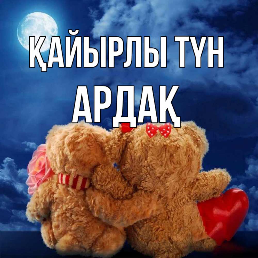 Күн сайын ашық хат с именем, Ардақ Қайырлы түн плюшевые Онлайн тегін жүктеп алу тілектері бар керемет карта 