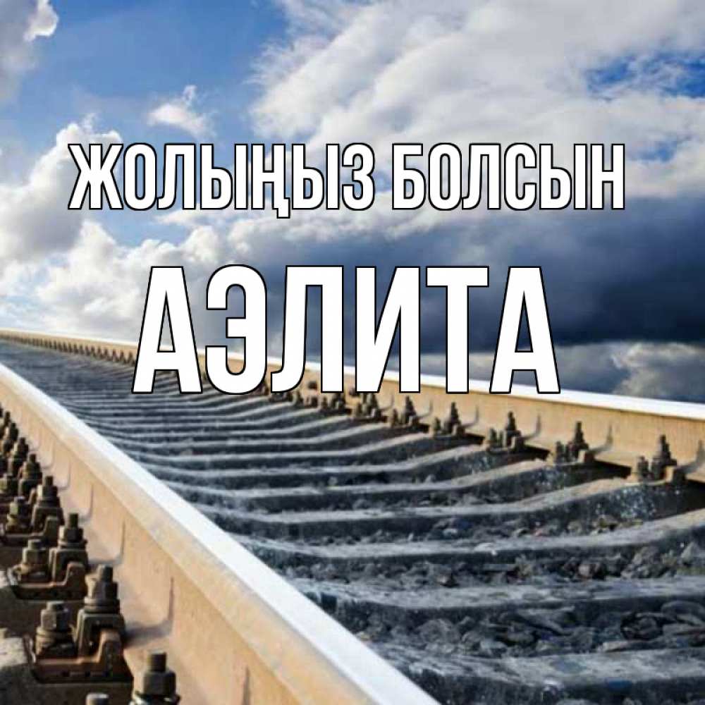 Күн сайын ашық хат с именем, Аэлита Жолыңыз болсын железнодорожные пути на фоне неба Онлайн тегін жүктеп алу тілектері бар керемет карта 