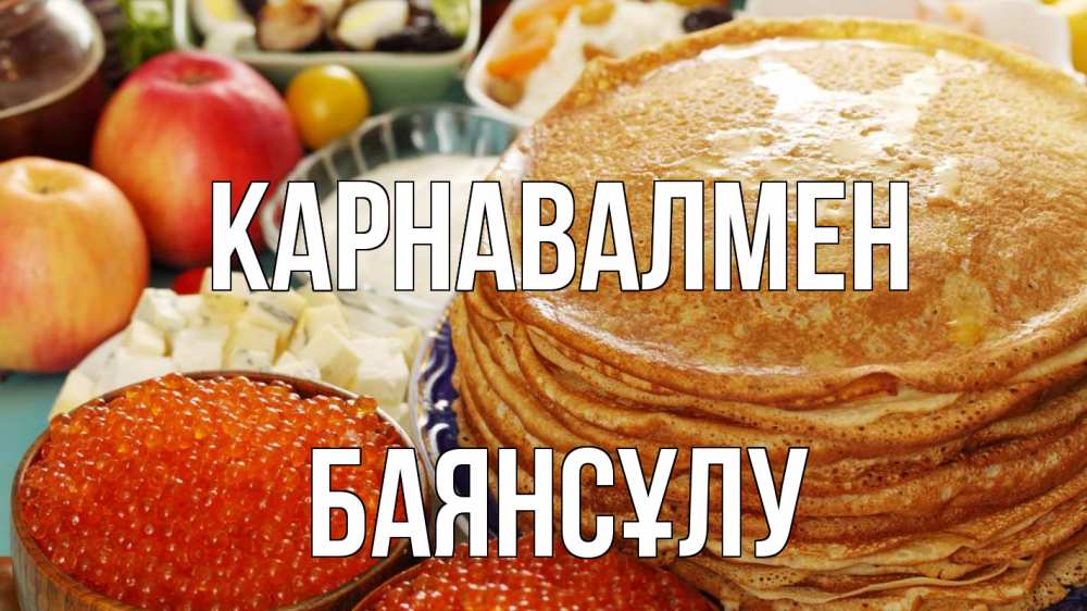 Күн сайын ашық хат с именем, БАЯНСҰЛУ Карнавалмен блины Онлайн тегін жүктеп алу тілектері бар керемет карта 