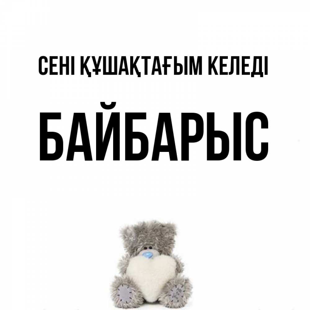 Күн сайын ашық хат с именем, Байбарыс сені құшақтағым келеді медвежонок с сердечком белого цвета Онлайн тегін жүктеп алу тілектері бар керемет карта 