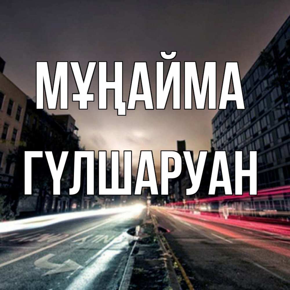Күн сайын ашық хат с именем, ГҮЛШАРУАН Мұңайма съемка ночью Онлайн тегін жүктеп алу тілектері бар керемет карта 
