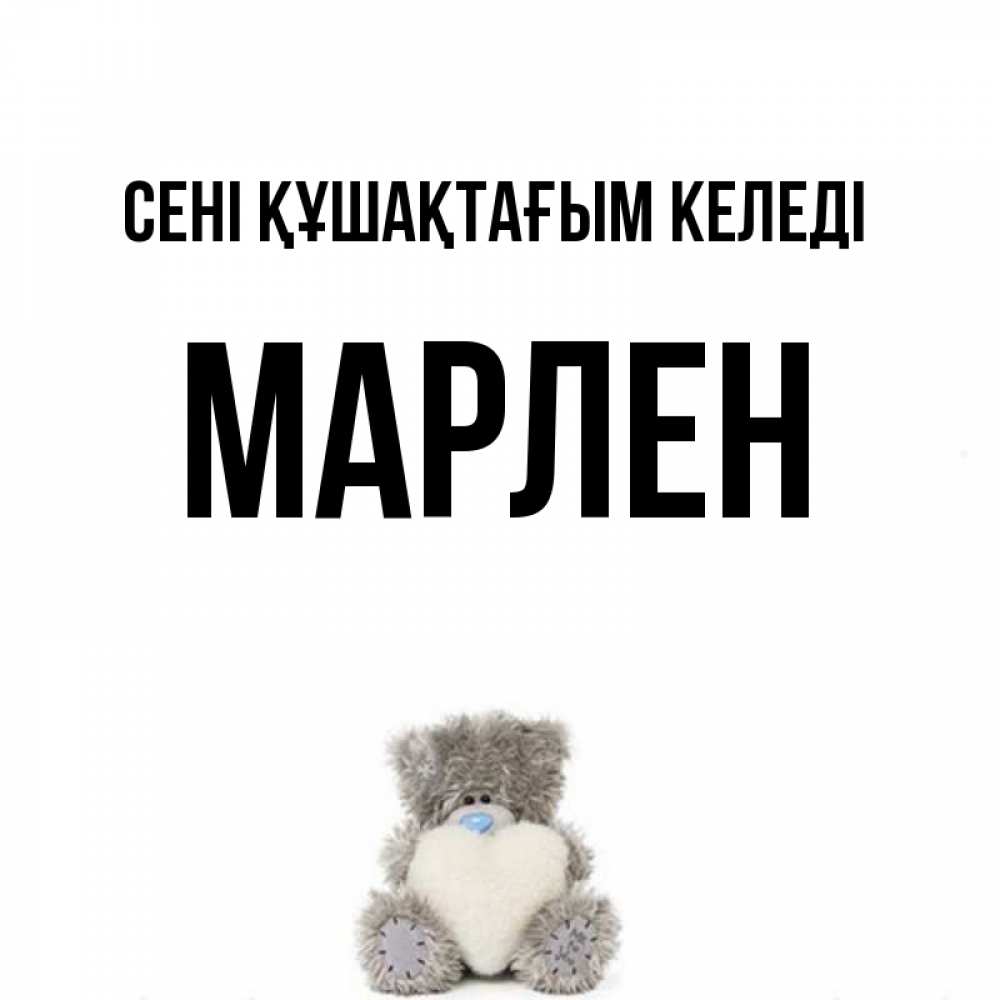 Күн сайын ашық хат с именем, МАРЛЕН сені құшақтағым келеді медвежонок с сердечком белого цвета Онлайн тегін жүктеп алу тілектері бар керемет карта 