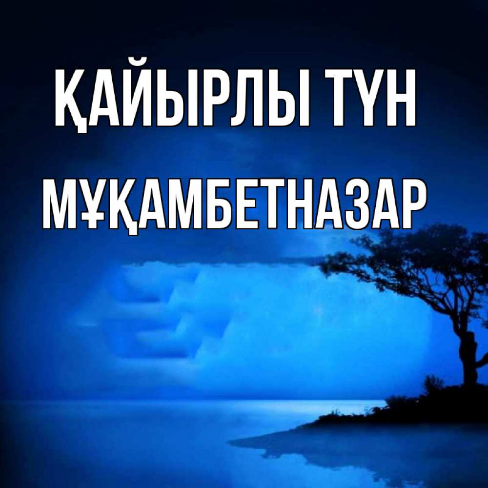 Күн сайын ашық хат с именем, Мұқамбетназар Қайырлы түн ночное побережье Онлайн тегін жүктеп алу тілектері бар керемет карта 