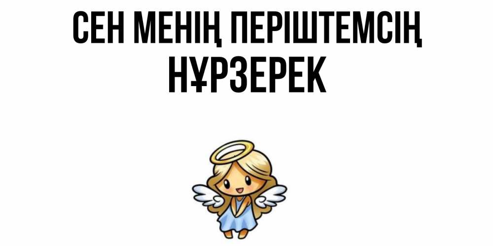 Күн сайын ашық хат с именем, НҰРЗЕРЕК Сен менің періштемсің ангел Онлайн тегін жүктеп алу тілектері бар керемет карта 