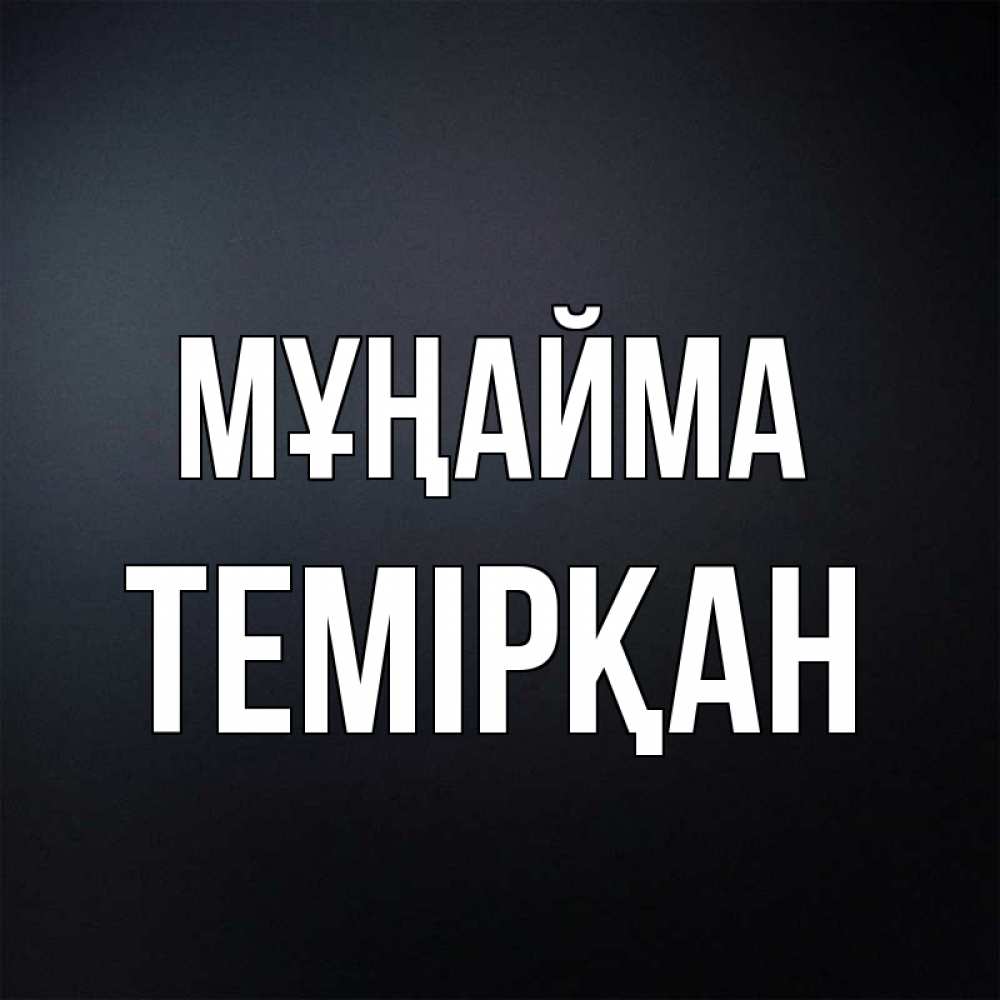 Күн сайын ашық хат с именем, ТЕМІРҚАН Мұңайма Градиент серый Онлайн тегін жүктеп алу тілектері бар керемет карта 