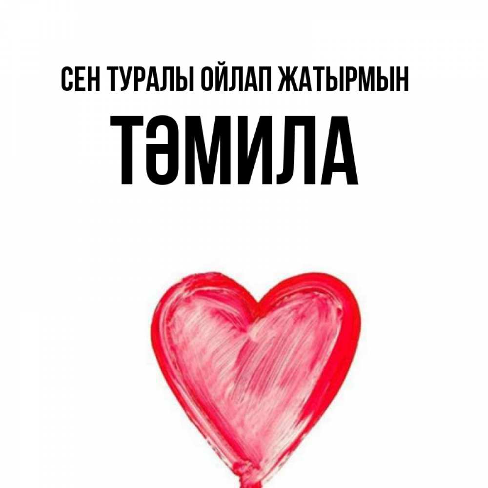 Күн сайын ашық хат с именем, ТӘМИЛА Сен туралы ойлап жатырмын для влюбленных Онлайн тегін жүктеп алу тілектері бар керемет карта 