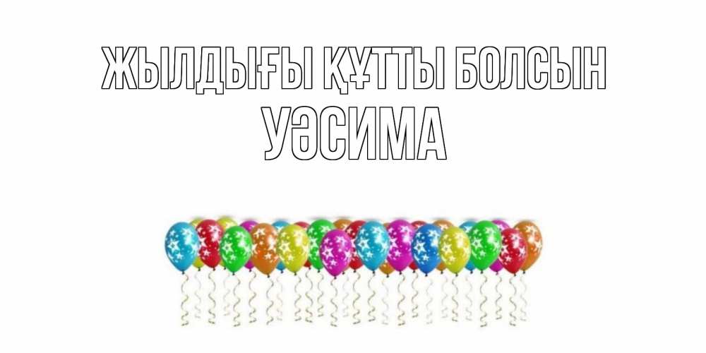 Күн сайын ашық хат с именем, УӘСИМА Жылдығы құтты болсын Воздушные шары, звезды Онлайн тегін жүктеп алу тілектері бар керемет карта 