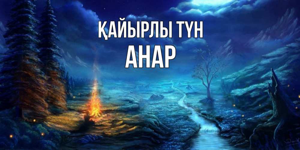 Күн сайын ашық хат с именем, АНАР Қайырлы түн спокойной ночи красивая картинка с подписью Онлайн тегін жүктеп алу тілектері бар керемет карта 