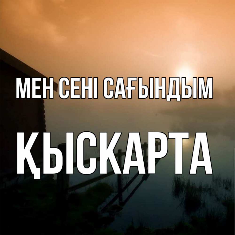 Күн сайын ашық хат с именем, Қыскарта Мен сені сағындым приходи ко мне на чай Онлайн тегін жүктеп алу тілектері бар керемет карта 